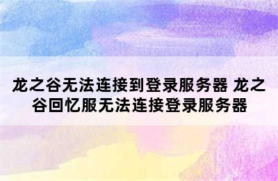 龙之谷无法连接到登录服务器 龙之谷回忆服无法连接登录服务器